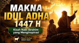 Makna Idul Adha 1447 H: Filosofi Kurban dan Kisah Nabi Ibrahim yang Menginspirasi